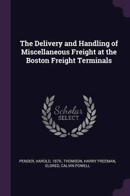 Download The Delivery and Handling of Miscellaneous Freight at the Boston Freight Terminals - Harold Pender file in ePub