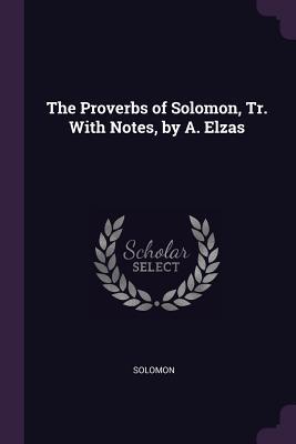 Download The Proverbs of Solomon, Tr. with Notes, by A. Elzas - Anonymous | PDF