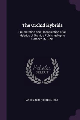 Download The Orchid Hybrids: Enumeration and Classification of All Hybrids of Orchids Published Up to October 15, 1895 - George Hansen file in PDF