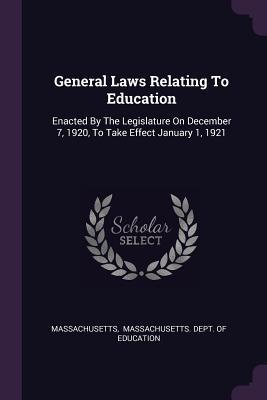 Read Online General Laws Relating to Education: Enacted by the Legislature on December 7, 1920, to Take Effect January 1, 1921 - Massachusetts | ePub