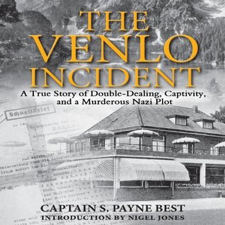 Read The Venlo Incident: A True Story of Double-Dealing, Captivity, and a Murderous Nazi Plot - S. Payne Best | ePub