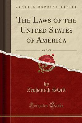 Read The Laws of the United States of America, Vol. 3 of 3 (Classic Reprint) - Zephaniah Swift | ePub