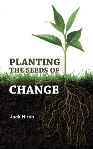Read Online Planting the Seeds of Change: Growing Health, Wealth, and Happiness From the Inside Out - Jack Hirsh | PDF