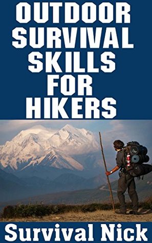 Full Download Outdoor Survival Skills For Hikers: 20 Survival Skills To Know For Your Next Hiking Trip - Survival Nick | ePub