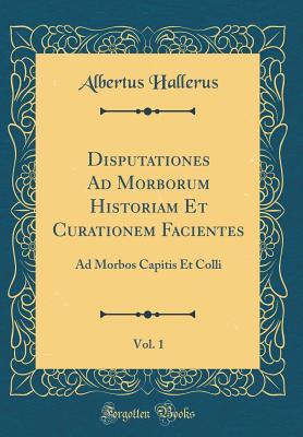 Read Disputationes Ad Morborum Historiam Et Curationem Facientes, Vol. 1: Ad Morbos Capitis Et Colli (Classic Reprint) - Albertus Hallerus file in PDF