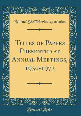 Full Download Titles of Papers Presented at Annual Meetings, 1930-1973 (Classic Reprint) - National Shellfisheries Association file in PDF