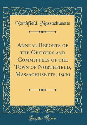 Full Download Annual Reports of the Officers and Committees of the Town of Northfield, Massachusetts, 1920 (Classic Reprint) - Northfield Massachusetts file in PDF