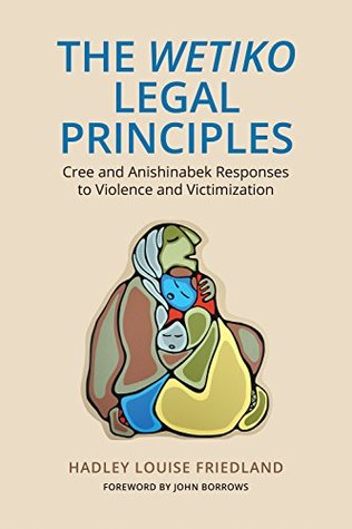 Read Online The 'Wetiko' Legal Principles: Cree and Anishinabek Responses to Violence and Victimization - Hadley Friedland file in ePub