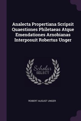 Read Online Analecta Propertiana Scripsit Quaestiones Philetaeas Atque Emendationes Arnobianas Interposuit Robertus Unger - Robert August Unger | ePub