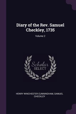 Full Download Diary of the Rev. Samuel Checkley, 1735; Volume 2 - Henry Winchester Cunningham | PDF