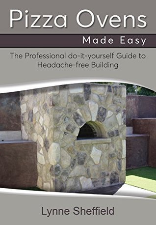 Read Pizza Ovens Made Easy: A Professional DIY Guide to Headache-Free Building - Lynne Sheffield file in ePub
