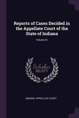 Download Reports of Cases Decided in the Appellate Court of the State of Indiana; Volume 61 - Indiana Appellate Court file in ePub