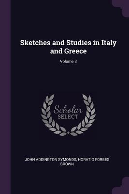 Full Download Sketches and Studies in Italy and Greece; Volume 3 - John Addington Symonds | PDF