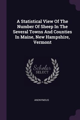 Read A Statistical View of the Number of Sheep in the Several Towns and Counties in Maine, New Hampshire, Vermont - Anonymous | ePub