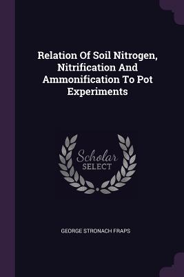 Read Online Relation of Soil Nitrogen, Nitrification and Ammonification to Pot Experiments - George Stronach Fraps file in PDF