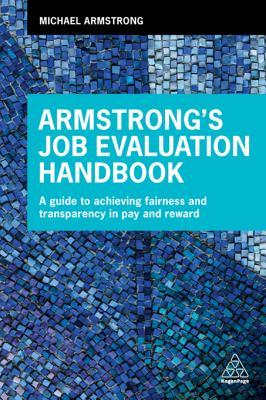 Read Online Armstrong's Job Evaluation Handbook: A Guide to Achieving Fairness and Transparency in Pay and Reward - Michael Armstrong | PDF