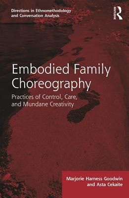 Full Download Embodied Family Choreography: Practices of Control, Care, and Mundane Creativity - Marjorie Harness Goodwin | PDF