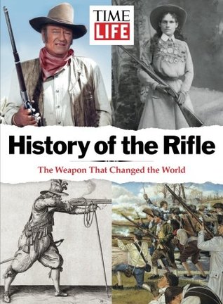 Read Online TIME-LIFE History of the Rifle: The Weapon That Changed the World - The Editors of Time-Life file in ePub
