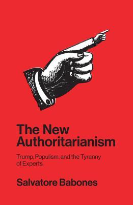 Full Download The New Authoritarianism: Trump, Populism, and the Tyranny of Experts - Salvatore Babones | ePub