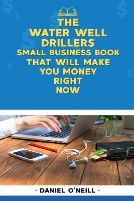 Full Download The Water Well Drillers Small Business Book That Will Make You Money Right Now: A Sales Funnel Formula to 10x Your Business Even If You Don't Have Money or Time.. Guaranteed. - Daniel O'Neill file in PDF