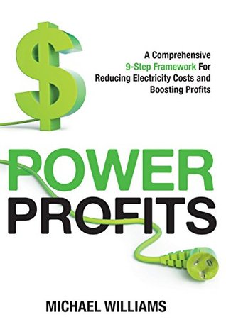 Read Power Profits: A Comprehensive 9-Step Framework For Reducing Electricity Costs and Boosting Profits - Michael Williams | PDF