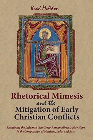Read Rhetorical Mimesis and the Mitigation of Early Christian Conflicts: Examining the Influence that Greco-Roman Mimesis May Have in the Composition of Matthew, Luke, and Acts - Brad McAdon | PDF