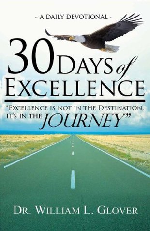 Read 30 Days of Excellence: Excellence is not in the Destination, it's in the Journey. - William L. Glover | PDF