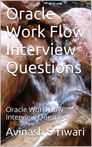 Read Online Oracle Work Flow Interview Questions: Oracle Work Flow Interview Questions - Avinash S Tiwari | PDF