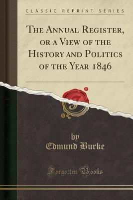 Read The Annual Register, or a View of the History and Politics of the Year 1846 (Classic Reprint) - Edmund Burke | ePub