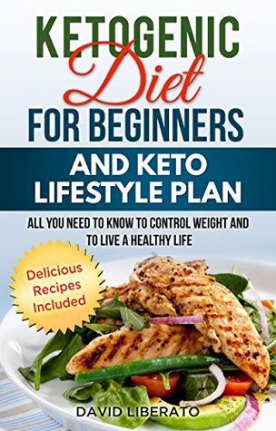 Read Ketogenic Diet for Beginners and Keto Lifestyle Plan: All You Need to Know to Control Weight and Live A Healthy Life - David Liberato file in ePub