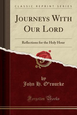 Download Journeys with Our Lord: Reflections for the Holy Hour - John H. O'Rourke file in PDF
