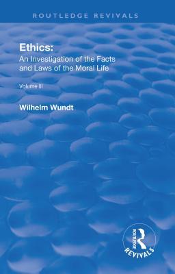 Download Revival: Ethics: An Investigation of the Facts and Laws of Moral Life (1914): Volume III: The Principles of Morality and the Sphere of Their Validity - Wilhelm Wundt | ePub