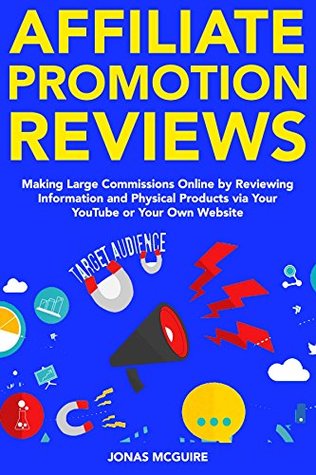 Download Affiliate Promotion Reviews: Making Large Commissions Online by Reviewing Information and Physical Products via Your YouTube or Your Own Website - Jonas McGuire | ePub