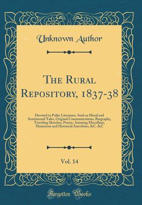 Download The Rural Repository, 1837-38, Vol. 14: Devoted to Polite Literature, Such as Moral and Sentimental Tales, Original Communications, Biography, Traveling Sketches, Poetry, Amusing Miscellany, Humorous and Historical Anecdotes, &c. &c (Classic Reprint) - Unknown file in PDF