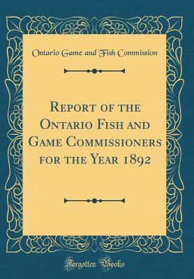 Read Online Report of the Ontario Fish and Game Commissioners for the Year 1892 (Classic Reprint) - Ontario Game and Fish Commission file in PDF