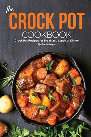 Read Online The Crock Pot Cookbook: Crock Pot Recipes for Breakfast, Lunch or Dinner - Martha Stephenson file in ePub