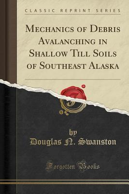 Read Online Mechanics of Debris Avalanching in Shallow Till Soils of Southeast Alaska (Classic Reprint) - Douglas N Swanston | ePub