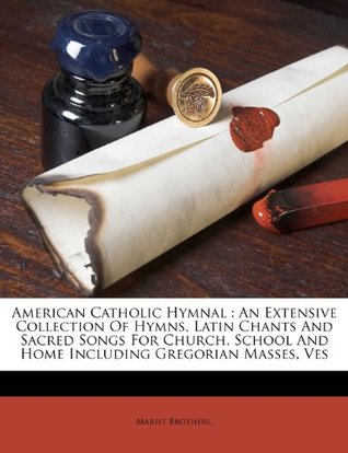 Read Online American Catholic Hymnal: An Extensive Collection Of Hymns, Latin Chants And Sacred Songs For Church, School And Home Including Gregorian Masses, Ves - Marist Brothers. file in ePub