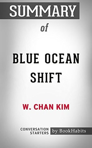 Full Download Summary of Blue Ocean Shift: Beyond Competing - Proven Steps to Inspire Confidence and Seize New Growth: Conversation Starters - BookHabits | ePub