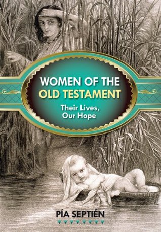 Download Women of the Old Testament: Their Lives, Our Hope - Septien Pia file in PDF