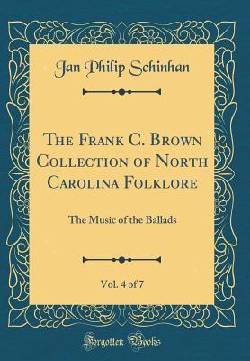 Read Online The Frank C. Brown Collection of North Carolina Folklore, Vol. 4 of 7: The Music of the Ballads (Classic Reprint) - Jan Philip Schinhan | ePub