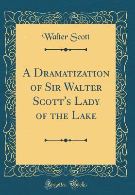 Read A Dramatization of Sir Walter Scott's Lady of the Lake (Classic Reprint) - Walter Scott | PDF