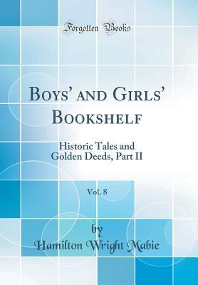 Read Online Boys' and Girls' Bookshelf, Vol. 8: Historic Tales and Golden Deeds, Part II (Classic Reprint) - Hamilton Wright Mabie file in ePub