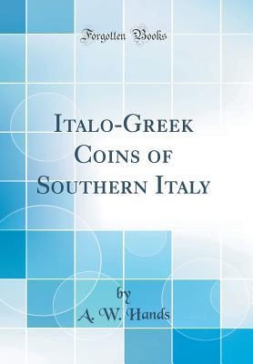 Read Online Italo-Greek Coins of Southern Italy (Classic Reprint) - A.W. Hands | PDF