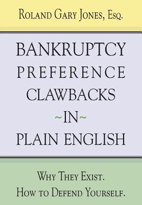 Full Download Bankruptcy Preference Clawbacks in Plain English: Why They Exist. How to Defend Yourself. - Roland Gary Jones Esq file in PDF
