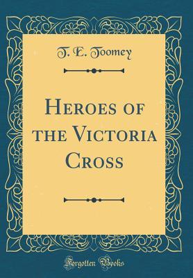 Download Heroes of the Victoria Cross (Classic Reprint) - T E Toomey | ePub