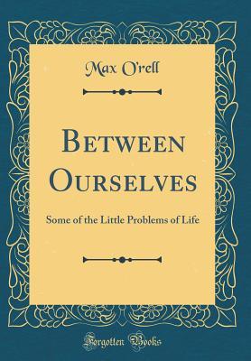 Full Download Between Ourselves: Some of the Little Problems of Life (Classic Reprint) - Max O'Rell file in ePub