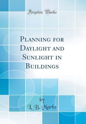 Read Planning for Daylight and Sunlight in Buildings (Classic Reprint) - L B Marks | PDF