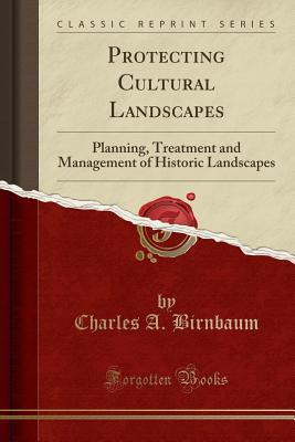 Full Download Protecting Cultural Landscapes: Planning, Treatment and Management of Historic Landscapes (Classic Reprint) - Charles A Birnbaum file in ePub