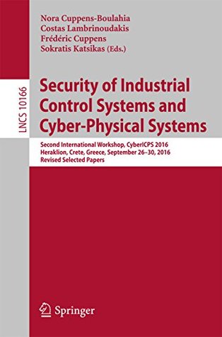 Download Security of Industrial Control Systems and Cyber-Physical Systems: Second International Workshop, CyberICPS 2016, Heraklion, Crete, Greece, September 26-30,  Papers (Lecture Notes in Computer Science) - Nora Cuppens-Boulahia | ePub